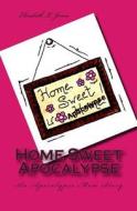 Home Sweet Apocalypse: An Apocalypse Mom Story di Elizabeth L. Jones edito da Createspace