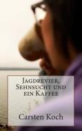 Jagdrevier, Sehnsucht Und Ein Kaffee: Auszuge Aus "Heute Darf Ich Auch Mal Fahren" di Carsten Koch edito da Createspace