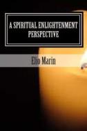A Spiritual Enlightenment Perspective di Elio J. Marin edito da Createspace