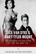 Dick Van Dyke & Mary Tyler Moore: The Premiere Sitcom Stars of the '60s and '70s di Charles River Editors edito da Createspace