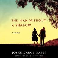 The Man Without a Shadow di Joyce Carol Oates edito da HarperCollins (Blackstone)