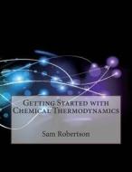 Getting Started with Chemical Thermodynamics di Sam C. Robertson edito da Createspace