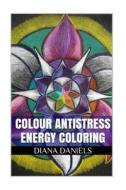 Colour Antistress Energy Coloring: Alternative Healing and Inky Antistress Designs di Diana Daniels edito da Createspace