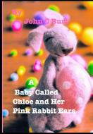 A Baby Called Chloe and Her Pink Rabbit Ears. di John C Burt. edito da Blurb