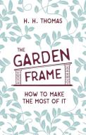 The Garden Frame - How to Make the Most of it di H. H. Thomas, George Garner edito da Home Farm Books