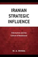 Iranian Strategic Influence di W a Rivera edito da Rowman & Littlefield Publishers