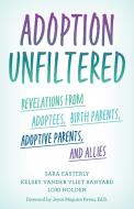 Adoption Unfiltered di Lori Holden, Sara Easterly, Kelsey Vander Vliet Ranyard edito da Rowman & Littlefield Publishers