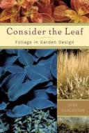 Consider the Leaf: Foliage in Garden Design di Judy Glattstein edito da Timber Press (OR)