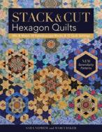 Stack & Cut Hexagon Quilts di Sara Nephew, Marci Baker edito da C & T Publishing