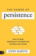 The Power of Persistence: How to Stop Quitting on Yourself and Achieve Your Goals di John Martin edito da SOUND WISDOM