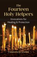 The Fourteen Holy Helpers: Invocations for Healing and Protection di Christiane Stamm edito da EARTHDANCER BOOKS
