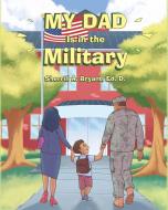 My Dad Is in the Military di Sherrill A Bryant Ed. D. edito da Page Publishing Inc