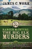 Ranger McIntyre: The Big Elk Murders di James C. Work edito da ENCIRCLE PUBN LLC
