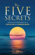 The Five Secrets: Wisdom and Meditations for a Joyful Life and Fearless Death di Jagad Guru Siddhaswarupananda (Siddha) edito da INSIGHT ED
