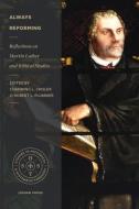 Always Reforming: Reflections on Martin Luther and Biblical Studies di CHANNING L. CRISLER edito da LEXHAM PR