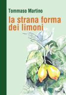 La strana forma dei limoni di Tommaso Martino edito da Lulu.com