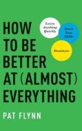 How To Be Better At Almost Everything di PAT FLYNN edito da Brilliance Audio