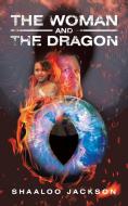 The Woman and the Dragon di Shaaloo Jackson edito da AuthorHouse UK