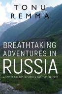 Breathtaking Adventures In Russia di Tonu Remma edito da Olympia Publishers