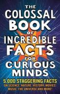 The Colossal Book Of Amazing Facts For Curious Minds di Nigel Henbest, Simon Brew, Sarah Tomley, Ken Okona-Mensah, Tom Parfitt, Trevor Davies, Chas Newkey-Burden edito da Octopus