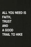 All You Need Is Faith, Trust and a Good Trail to Hike: Hiking Log Book, Complete Notebook Record of Your Hikes. Ideal fo di Miss Quotes edito da INDEPENDENTLY PUBLISHED