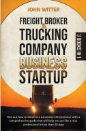 Freight Broker and Trucking Company Business Startup di John Witter edito da Charlie Creative Lab