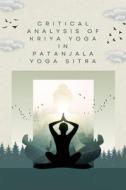 Critical Analysis of Kriya Yoga in Patanjala Yoga Sitra di Prasad Shyamala S edito da independent Author