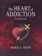 The Heart of Addiction di Mark E. Shaw edito da FOCUS PUB INC