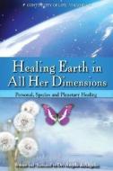 Healing Earth in All Her Dimensions: Personal, Species and Planetary Healing di Angela deAngelis edito da LIGHT TECHNOLOGY PUB