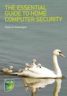 The Essential Guide To Home Computer Security di Robert R. Rowlingson edito da Bcs Learning & Development Limited