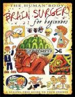 Brain Surgery For Beginners di Steve Parker edito da Salariya Book Company Ltd