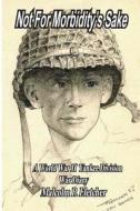 Not for Morbidity's Sake: A World War II Yankee Division War Diary di Mr Malcolm P. Fletcher edito da Createspace Independent Publishing Platform