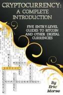 Cryptocurrency: A Complete Introduction: Five Entry-Level Guides to Bitcoin and Other Digital Currencies di Eric Morse edito da Createspace Independent Publishing Platform