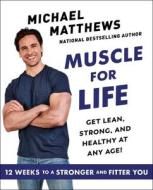 Muscle for Life: The Foods You Like, the Workouts You Love, and the Body You Want . . . at Any Age di Mike Matthews edito da GALLERY BOOKS