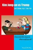 Kim Jong-Un Vs Trump: If You Were Kim Jong-Un, What Would You Do? di Peter Weng edito da Createspace Independent Publishing Platform