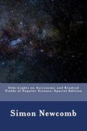 Side-Lights on Astronomy and Kindred Fields of Popular Science: Special Edition di Simon Newcomb edito da Createspace Independent Publishing Platform