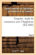 Enquète: Traité de Commerce Avec l'Angleterre Tome 8 di Sans Auteur edito da Hachette Livre - Bnf