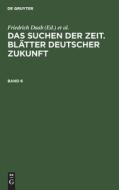 Das Suchen der Zeit. Blätter deutscher Zukunft, Band 6, Das Suchen der Zeit. Blätter deutscher Zukunft Band 6 edito da De Gruyter