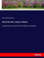 Life of the Hon. James G. Blaine di James Wilson Pierce edito da hansebooks