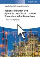 Design, Simulation And Optimization Of Adsorptive And Chromatographic Separations: A Hands-on Approach di Kevin R. Wood, Y. A. Liu, Yueying Yu edito da Wiley-vch Verlag Gmbh