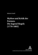 Mythos und Kritik der Formen.- Die Jugend Hegels (1770-1803) di Roberto Finelli edito da Lang, Peter GmbH