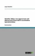 Gezielter Abbau von aggressivem und depressivem Stress durch verschiedene Sportaktivitäten di Jasper Schaeffer edito da GRIN Verlag