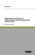 Biochirurgische Therapie Von Problemwunden Durch Die Fliegenmade Lucilia Sericata di Philipp Dolle edito da Grin Publishing