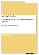 Consulting Case Study - Kingsholm Polymer Systems di Judith Zylla-Woellner edito da GRIN Publishing