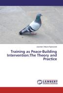 Training as Peace-Building Intervention:The Theory and Practice di Joachem Hatizivi Nyamande edito da LAP Lambert Academic Publishing