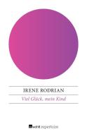 Rodrian, I: Viel Glück, mein Kind di Irene Rodrian edito da Rowohlt Repertoire