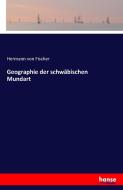 Geographie der schwäbischen Mundart di Hermann Von Fischer edito da hansebooks