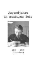 Jugendjahre in unruhiger Zeit 1943 - 1945 di Fritz Georg edito da Books on Demand