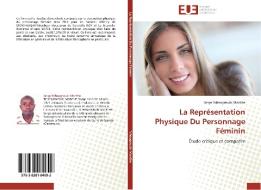 La Représentation Physique Du Personnage Féminin di Serge Tcheugneubi Monthe edito da Editions universitaires europeennes EUE