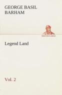 Legend Land, Volume 2 Being a Collection of Some of The Old Tales Told in Those Western Parts of Britain Served by The G di George Basil Barham edito da TREDITION CLASSICS
